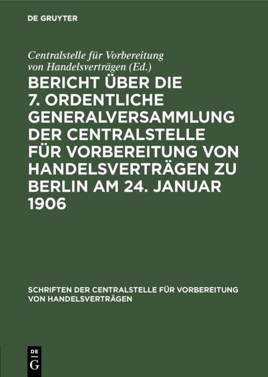 Produktbild: Bericht &uuml;ber die 7. ordentliche Generalversammlung der Centralstelle f&uuml;r Vorbereitung von Handelsvertr&auml;gen zu Berlin am 24. Januar 1906