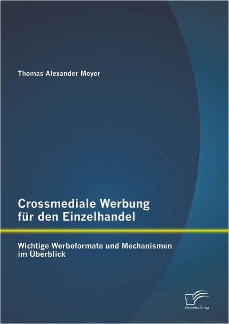 Produktbild: Crossmediale Werbung f&uuml;r den Einzelhandel: Wichtige Werbeformate und Mechanismen im &Uuml;berblick