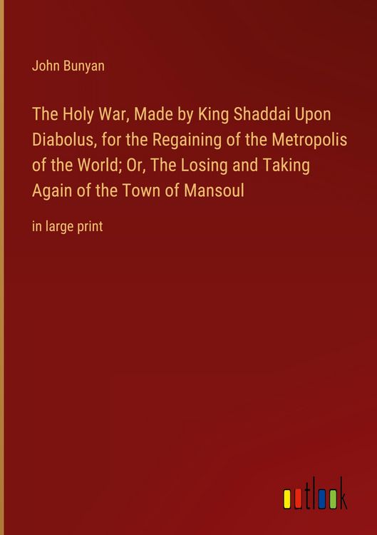 Produktbild: The Holy War, Made by King Shaddai Upon Diabolus, for the Regaining of the Metropolis of the World; Or, The Losing and Taking Again of the Town of Man