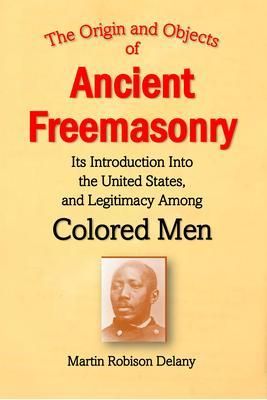 Produktbild: The Origin and Objects of Ancient Freemasonry, Its Introduction Into the United States, and Legitimacy Among Colored Men