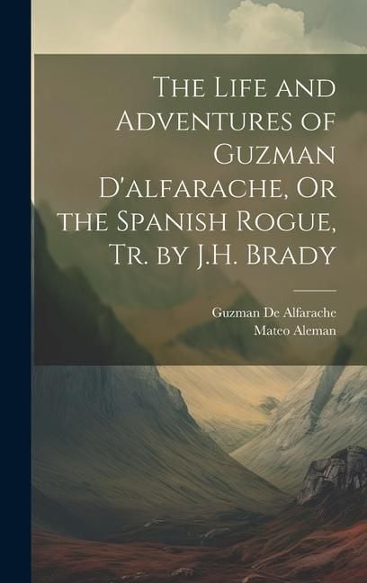 Produktbild: The Life and Adventures of Guzman D'alfarache, Or the Spanish Rogue, Tr. by J.H. Brady