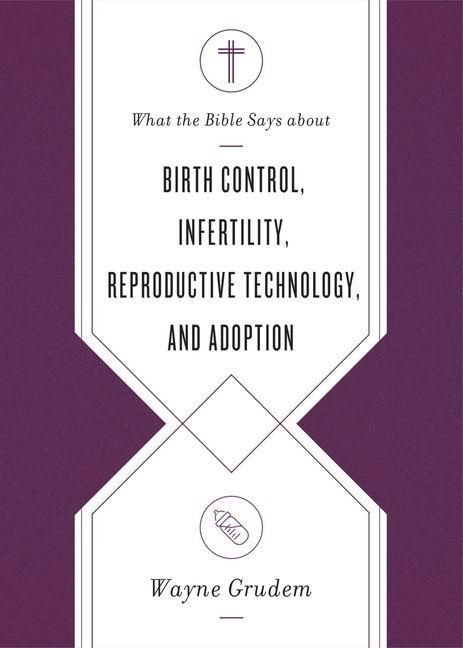 Produktbild: What the Bible Says about Birth Control, Infertility, Reproductive Technology, and Adoption