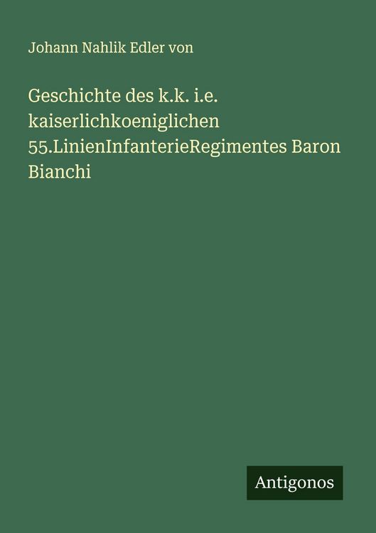 Produktbild: Geschichte des k.k. i.e. kaiserlichkoeniglichen 55.LinienInfanterieRegimentes Baron Bianchi