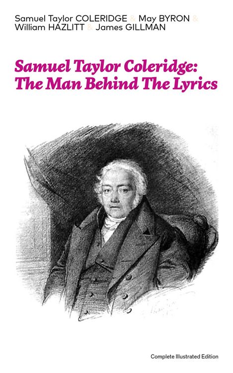 Produktbild: Samuel Taylor Coleridge: The Man Behind The Lyrics (Complete Illustrated Edition)