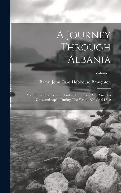 Produktbild: A Journey Through Albania: And Other Provinces Of Turkey In Europe And Asia, To Constantinople, During The Years 1809 And 1810; Volume 1