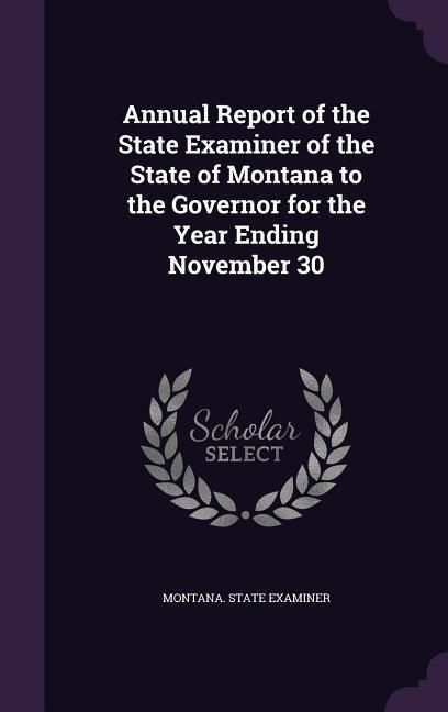 Produktbild: Annual Report of the State Examiner of the State of Montana to the Governor for the Year Ending November 30