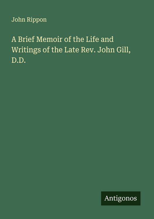 Produktbild: A Brief Memoir of the Life and Writings of the Late Rev. John Gill, D.D.