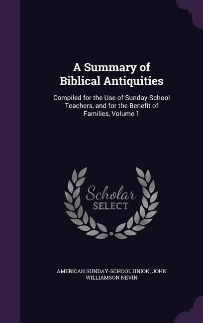 Produktbild: A Summary of Biblical Antiquities: Compiled for the Use of Sunday-School Teachers, and for the Benefit of Families, Volume 1