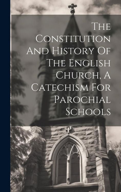 Produktbild: The Constitution And History Of The English Church, A Catechism For Parochial Schools