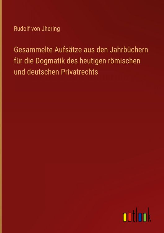 Produktbild: Gesammelte Aufs&auml;tze aus den Jahrb&uuml;chern f&uuml;r die Dogmatik des heutigen r&ouml;mischen und deutschen Privatrechts