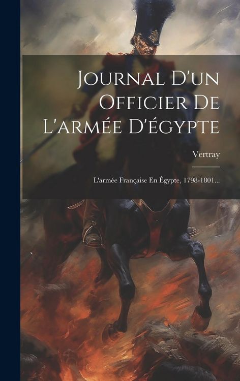 Produktbild: Journal D'un Officier De L'arm&eacute;e D'&eacute;gypte: L'arm&eacute;e Fran&ccedil;aise En &Eacute;gypte, 1798-1801...