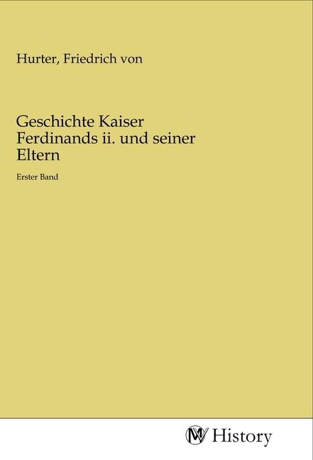 Produktbild: Geschichte Kaiser Ferdinands ii. und seiner Eltern