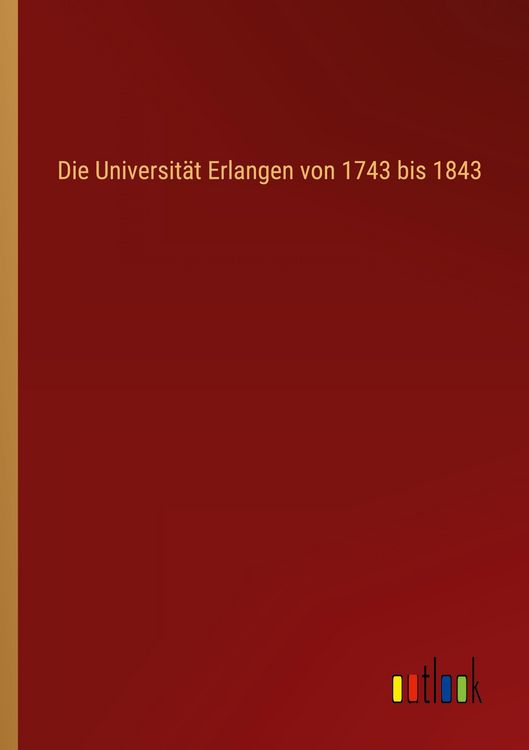 Produktbild: Die Universit&auml;t Erlangen von 1743 bis 1843