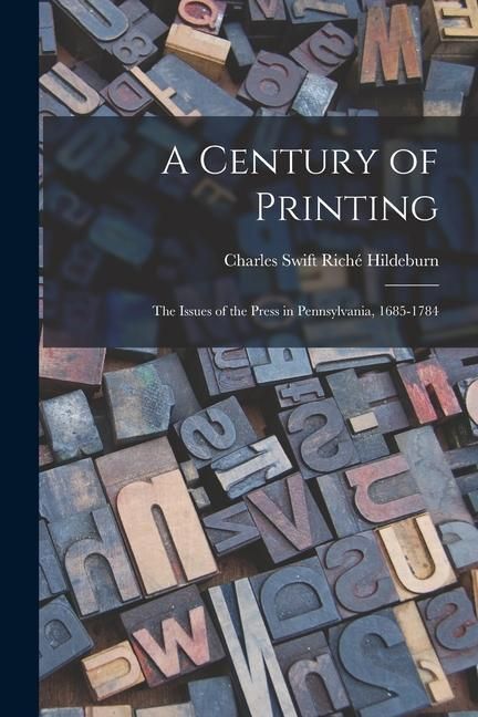 Produktbild: A Century of Printing: the Issues of the Press in Pennsylvania, 1685-1784