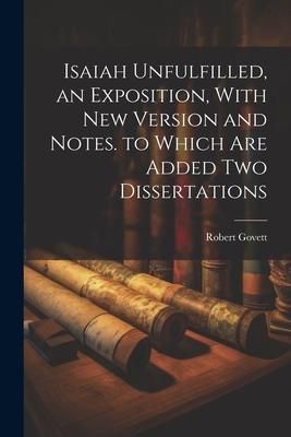 Produktbild: Isaiah Unfulfilled, an Exposition, With New Version and Notes. to Which Are Added Two Dissertations