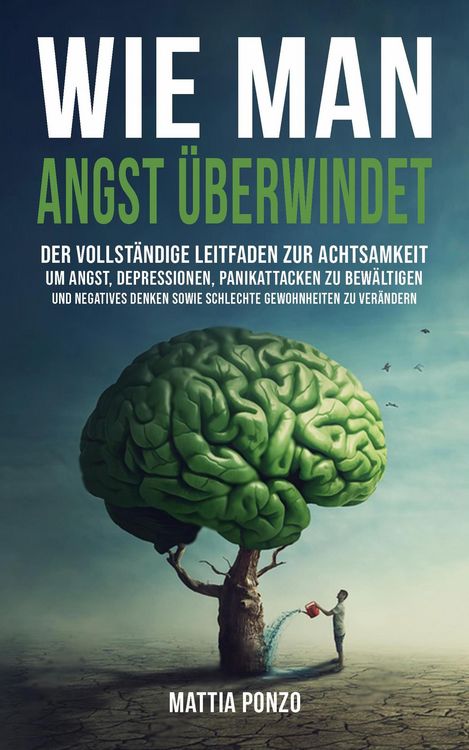 Produktbild: Wie man Angst &Uuml;berwindet: Der vollst&auml;ndige Leitfaden zur Achtsamkeit, um Angst, Depressionen, Panikattacken zu bew&auml;ltigen und negatives Denken sowie s