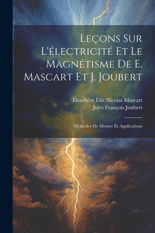 Produktbild: Le&ccedil;ons Sur L'&eacute;lectricit&eacute; Et Le Magn&eacute;tisme De E. Mascart Et J. Joubert: M&eacute;thodes De Mesure Et Applications