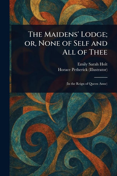 Produktbild: The Maidens' Lodge; or, None of Self and All of Thee