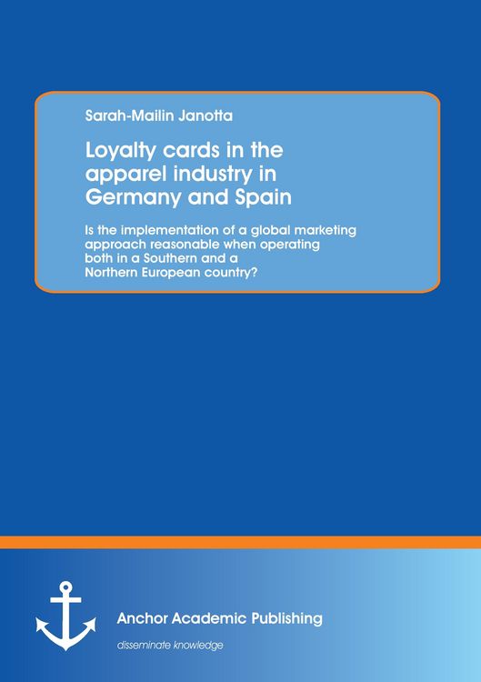 Produktbild: Loyalty cards in the apparel industry in Germany and Spain: Is the implementation of a global marketing approach reasonable when operating both in a Southern and a Northern European country?
