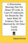 Produktbild: A   Dissertation Showing That the House of Lords, in Cases of Judicature, Are Bound by the Same Rules of Evidence That Are Observed by All Other Court