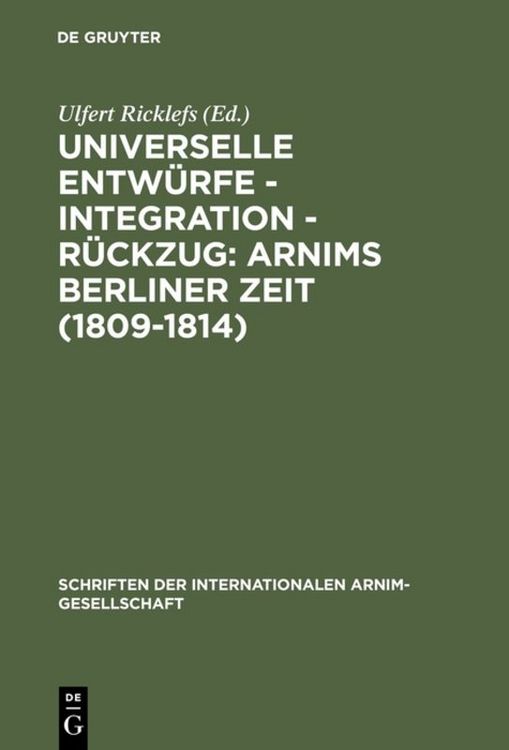 Produktbild: Universelle Entw&uuml;rfe - Integration - R&uuml;ckzug: Arnims Berliner Zeit (1809-1814)