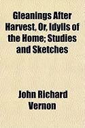 Produktbild: Gleanings After Harvest, Or, Idylls of the Home; Studies and Sketches