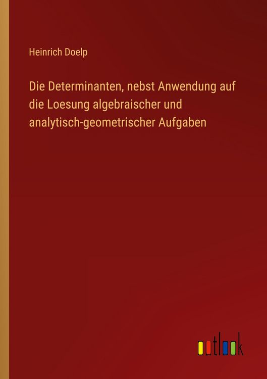 Produktbild: Die Determinanten, nebst Anwendung auf die Loesung algebraischer und analytisch-geometrischer Aufgaben