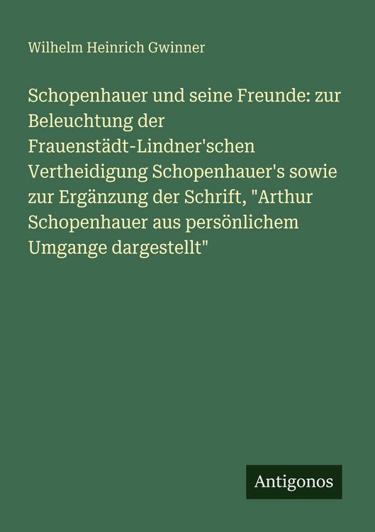 Produktbild: Schopenhauer und seine Freunde: zur Beleuchtung der Frauenst&auml;dt-Lindner'schen Vertheidigung Schopenhauer's sowie zur Erg&auml;nzung der Schrift, "Arthur Schopenhauer aus pers&ouml;nlichem Umgange dargestellt"