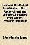 Produktbild: Half-Hours with the Best French Authors; Short Passages from Some of the Most Celebrated Prose Writers, Translated Into English