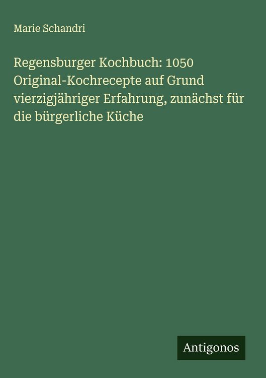 Produktbild: Regensburger Kochbuch: 1050 Original-Kochrecepte auf Grund vierzigj&auml;hriger Erfahrung, zun&auml;chst f&uuml;r die b&uuml;rgerliche K&uuml;che