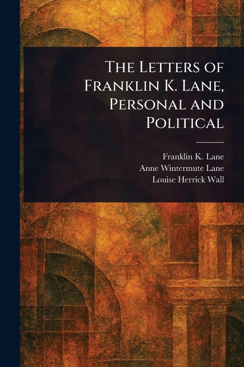 Produktbild: The Letters of Franklin K. Lane, Personal and Political