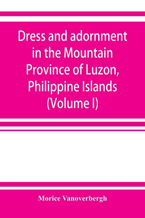 Produktbild: Dress and adornment in the Mountain Province of Luzon, Philippine Islands (Volume I)