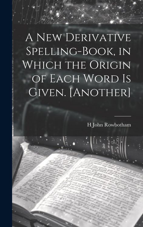 Produktbild: A New Derivative Spelling-Book, in Which the Origin of Each Word Is Given. [Another]