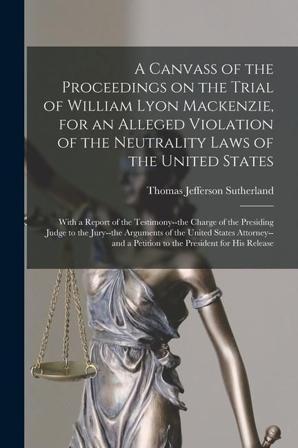 Produktbild: A Canvass of the Proceedings on the Trial of William Lyon Mackenzie, for an Alleged Violation of the Neutrality Laws of the United States [microform]: