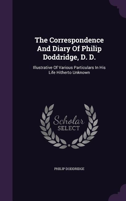 Produktbild: The Correspondence And Diary Of Philip Doddridge, D. D.: Illustrative Of Various Particulars In His Life Hitherto Unknown