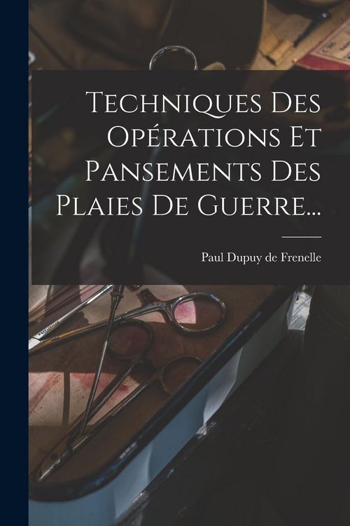Produktbild: Techniques Des Op&eacute;rations Et Pansements Des Plaies De Guerre...
