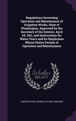 Produktbild: Regulations Governing Operation and Maintenance of Irrigation Works, State of Washington, Approved by the Secretary of the Interior, April 24, 1911, a