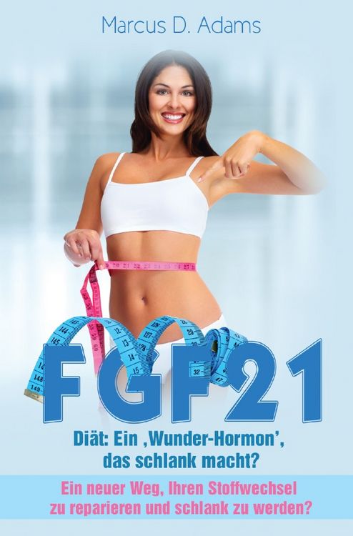 Produktbild: FGF21 &ndash; Di&auml;t: Ein &sbquo;Wunder-Hormon&rsquo; das schlank macht?