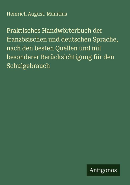Produktbild: Praktisches Handw&ouml;rterbuch der franz&ouml;sischen und deutschen Sprache, nach den besten Quellen und mit besonderer Ber&uuml;cksichtigung f&uuml;r den Schulgebrauch
