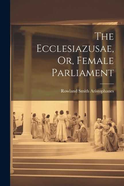 Produktbild: The Ecclesiazusae, Or, Female Parliament