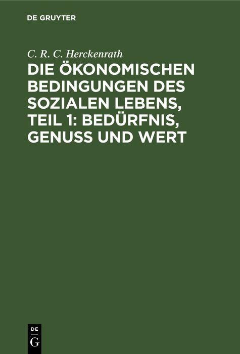 Produktbild: Die &ouml;konomischen Bedingungen des sozialen Lebens, Teil 1: Bed&uuml;rfnis, Genuss und Wert