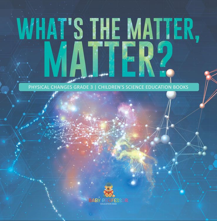 Produktbild: What's the Matter, Matter? | Physical Changes Grade 3 | Children's Science Education Books
