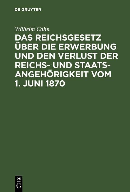 Produktbild: Das Reichsgesetz &uuml;ber die Erwerbung und den Verlust der Reichs- und Staatsangeh&ouml;rigkeit vom 1. Juni 1870