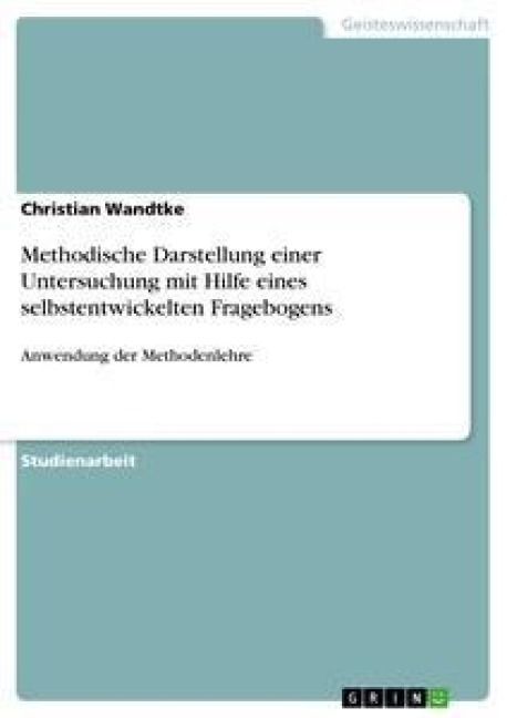 Produktbild: Methodische Darstellung einer Untersuchung mit Hilfe eines selbstentwickelten Fragebogens