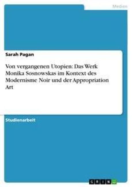 Produktbild: Von vergangenen Utopien: Das Werk Monika Sosnowskas im Kontext des Modernisme Noir und der Appropriation Art