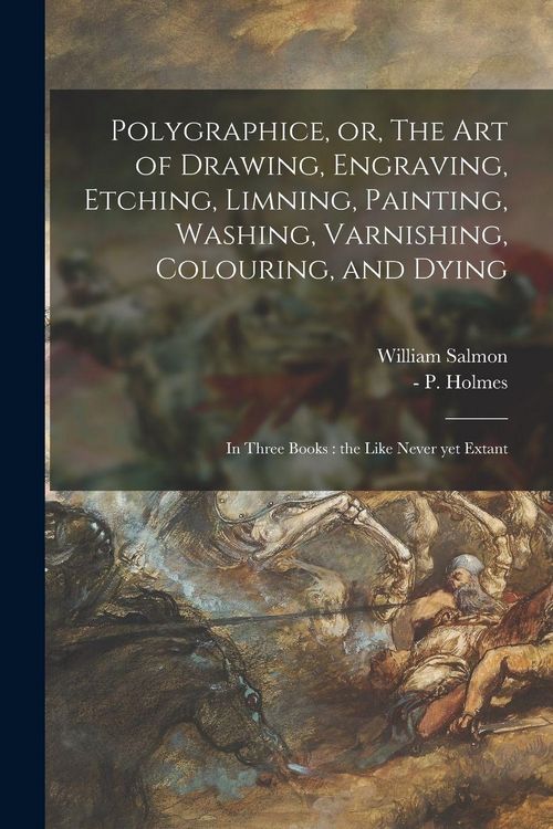 Produktbild: Polygraphice, or, The Art of Drawing, Engraving, Etching, Limning, Painting, Washing, Varnishing, Colouring, and Dying