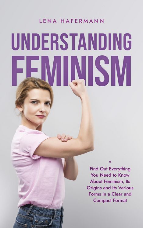 Produktbild: Understanding Feminism Find Out Everything You Need to Know About Feminism, Its Origins and Its Various Forms in a Clear and Compact Format