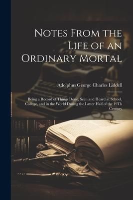 Produktbild: Notes From the Life of an Ordinary Mortal: Being a Record of Things Done, Seen and Heard at School, College, and in the World During the Latter Half o