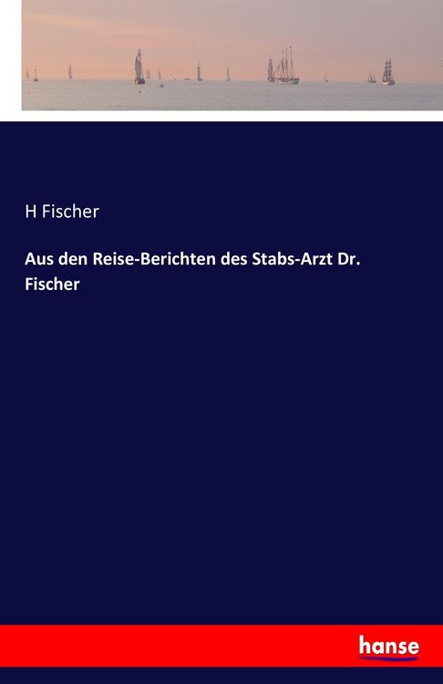 Produktbild: Aus den Reise-Berichten des Stabs-Arzt Dr. Fischer