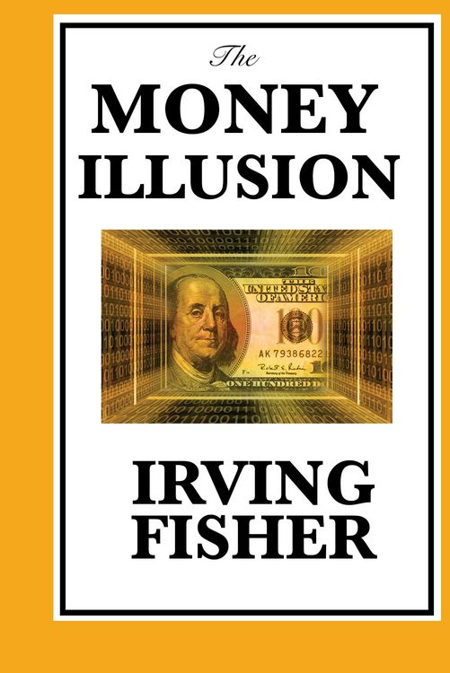 Produktbild: The Money Illusion - A Classic Exploration of Inflation, Deflation, and the Role of Money in the Economy